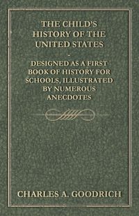 Produktbild: The Child's History of the United States - Designed as a First Book of History for Schools, Illustrated by Numerous Anecdotes