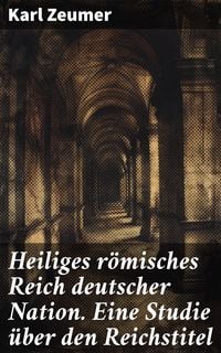 Produktbild: Heiliges r&ouml;misches Reich deutscher Nation. Eine Studie &uuml;ber den Reichstitel