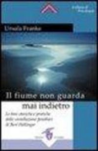 Produktbild: Il fiume non guarda mai indietro. Fondamenti storici e pratici delle costellazioni familiari