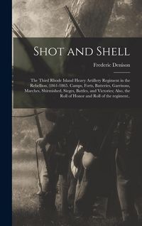 Produktbild: Shot and Shell: the Third Rhode Island Heavy Artillery Regiment in the Rebellion, 1861-1865. Camps, Forts, Batteries, Garrisons, March