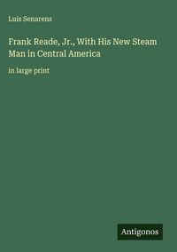 Produktbild: Frank Reade, Jr., With His New Steam Man in Central America
