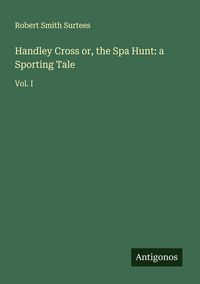 Produktbild: Handley Cross or, the Spa Hunt: a Sporting Tale