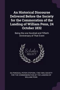 Produktbild: An Historical Discourse Delivered Before the Society for the Commoration of the Landing of William Penn, 24 October 1832