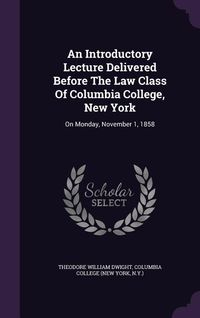 Produktbild: An Introductory Lecture Delivered Before The Law Class Of Columbia College, New York: On Monday, November 1, 1858