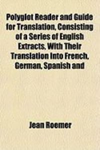 Produktbild: Polyglot Reader and Guide for Translation, Consisting of a Series of English Extracts, with Their Translation Into French, German, Spanish and