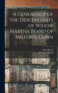 Produktbild: A Genealogy of the Descendants of Widow Martha Beard of Milford, Conn