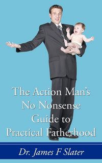 Produktbild: The Action Man's No Nonsense Guide to Practical Fatherhood