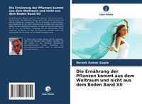 Produktbild: Die Ern&auml;hrung der Pflanzen kommt aus dem Weltraum und nicht aus dem Boden Band XII