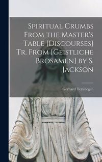 Produktbild: Spiritual Crumbs From the Master's Table [Discourses] Tr. From [Geistliche Brosamen] by S. Jackson