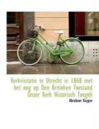 Produktbild: Kerkvisitatie Te Utrecht in 1868 Met Het Oog Op Den Kritieken Toestand Onzer Kerk Historisch Toegeli