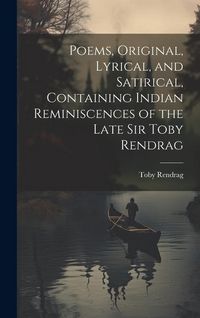 Produktbild: Poems, Original, Lyrical, and Satirical, Containing Indian Reminiscences of the Late Sir Toby Rendrag