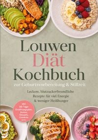 Produktbild: Louwen Di&auml;t Kochbuch zur Geburtsvorbereitung & Stillzeit: Leckere, blutzuckerfreundliche Rezepte f&uuml;r viel Energie & weniger Hei&szlig;hunger - inkl. 30-Tage-Ern&auml;hrungsplan, Broten, Desserts, Getr&auml;nke uvm.