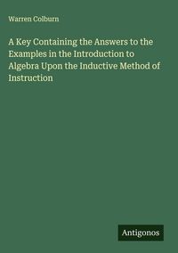 Produktbild: A Key Containing the Answers to the Examples in the Introduction to Algebra Upon the Inductive Method of Instruction