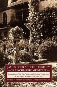 Produktbild: James Loeb and the History of Psychiatric Medici - Proceedings of the Third James Loeb Biennial Conference, Munich and Murnau 4-6 June 2023