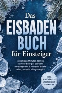 Produktbild: Das Eisbaden Buch f&uuml;r Einsteiger: In wenigen Minuten t&auml;glich zu mehr Energie, starkem Immunsystem & mentaler St&auml;rke - sicher, einfach, alltagstauglich