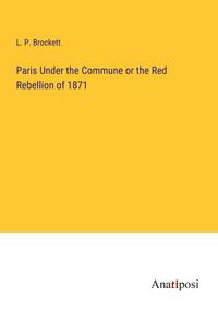 Produktbild: Paris Under the Commune or the Red Rebellion of 1871