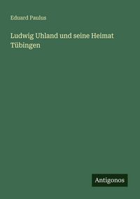 Produktbild: Ludwig Uhland und seine Heimat T&uuml;bingen