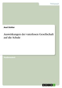 Produktbild: Auswirkungen der vaterlosen Gesellschaft auf die Schule