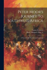 Produktbild: Peter Moor's Journey To Southwest Africa; A Narrative Of The German Campaign