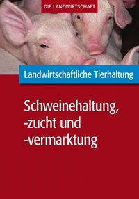 Produktbild: Landwirtschaftliche Tierhaltung: Schweinehaltung, -zucht und -vermarktung