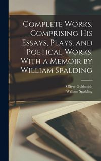 Produktbild: Complete Works, Comprising His Essays, Plays, and Poetical Works. With a Memoir by William Spalding