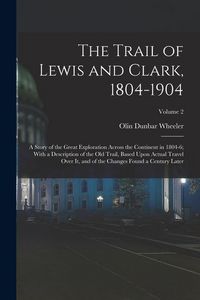 Produktbild: The Trail of Lewis and Clark, 1804-1904: A Story of the Great Exploration Across the Continent in 1804-6; With a Description of the Old Trail, Based U