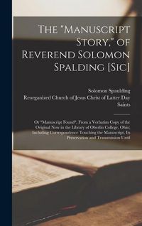 Produktbild: The "Manuscript Story," of Reverend Solomon Spalding [sic]: Or "Manuscript Found", From a Verbatim Copy of the Original now in the Library of Oberlin