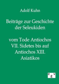 Produktbild: Beitr&auml;ge zur Geschichte der Seleukiden vom Tode Antiochos VII. Sidetes bis auf Antiochos XIII. Asiatikos