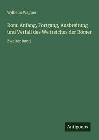 Produktbild: Rom: Anfang, Fortgang, Ausbreitung und Verfall des Weltreiches der R&ouml;mer