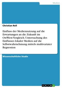 Produktbild: Einfluss der Mediennutzung auf die Erwartungen an die Zukunft im OstWest-Vergleich. Untersuchung des Einflusses lokaler Medien auf die Selbstwahrnehmu