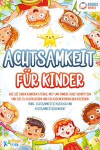 Produktbild: Achtsamkeit f&uuml;r Kinder: Wie Sie Ihren Kindern St&auml;rke, Mut und innere Ruhe vermitteln und sie zu gl&uuml;cklichen und gelassenen Menschen erziehen (Inkl. Achtsamkeitstagebuch und Achtsamkeits&uuml;bungen)