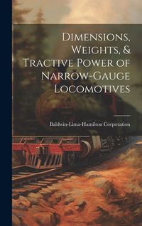 Produktbild: Dimensions, Weights, & Tractive Power of Narrow-Gauge Locomotives