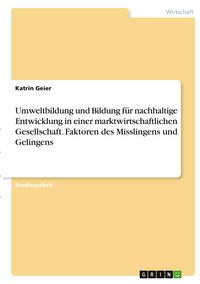 Produktbild: Umweltbildung und Bildung f&uuml;r nachhaltige Entwicklung in einer marktwirtschaftlichen Gesellschaft. Faktoren des Misslingens und Gelingens