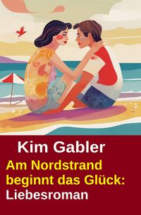 Produktbild: Am Nordstrand beginnt das Gl&uuml;ck: Liebesroman