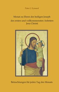 Produktbild: Monat zu Ehren des heiligen Joseph, des ersten und vollkommensten Anbeters Jesu Christi.