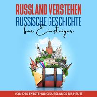 Produktbild: Russland verstehen - Russische Geschichte f&uuml;r Einsteiger: Von der Entstehung Russlands bis heute