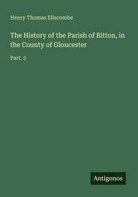 Produktbild: The History of the Parish of Bitton, in the County of Gloucester
