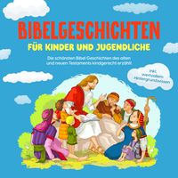 Produktbild: Bibelgeschichten f&uuml;r Kinder und Jugendliche: Die sch&ouml;nsten Bibel Geschichten des alten und neuen Testaments kindgerecht erz&auml;hlt - inkl. wertvollem Hintergrundwissen