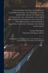 Produktbild: The Modern System of Farriery, Comprehending the Present Entire Improved Mode of Practice, Containing All the Most Valuable and Approved Remedies, Acc