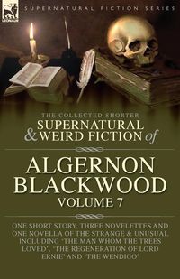 Bild vom Artikel The Collected Shorter Supernatural & Weird Fiction of Algernon Blackwood Volume 7 vom Autor Algernon Blackwood