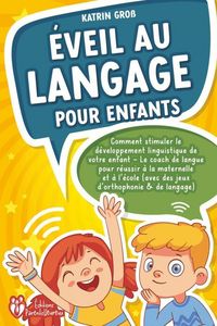 Produktbild: &Eacute;veil au langage pour enfants: Comment stimuler le d&eacute;veloppement linguistique de votre enfant - Le coach de langue pour r&eacute;ussir &agrave; la maternelle et &agrave; l