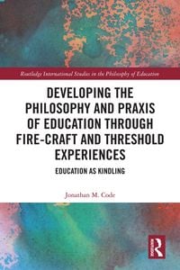 Produktbild: Developing the Philosophy and Praxis of Education through Fire-craft and Threshold Experiences