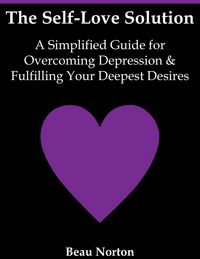 Produktbild: The Self-Love Solution: A Simplified Guide for Overcoming Depression and Fulfilling Your Deepest Desires