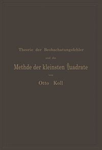 Produktbild: Die Theorie der Beobachtungsfehler und die Methode der kleinsten Quadrate mit ihrer Anwendung auf die Geod&auml;sie und die Wassermessungen