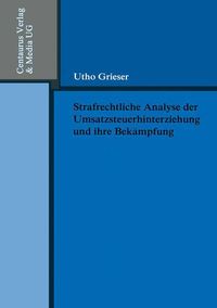 Strafrechtliche Analyse der Umsatzsteuerhinterziehung und ihre Bekämpfung Utho Grieser