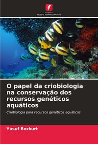 Produktbild: O papel da criobiologia na conserva&ccedil;&atilde;o dos recursos gen&eacute;ticos aqu&aacute;ticos
