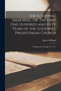 Produktbild: The Goodwill Memorial, or, The First one Hundred and Fifty Years of the Goodwill Presbyterian Church: Montgomery, Orange Co., N.Y.