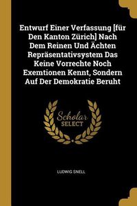 Produktbild: Entwurf Einer Verfassung [f&uuml;r Den Kanton Z&uuml;rich] Nach Dem Reinen Und &Auml;chten Repr&auml;sentativsystem Das Keine Vorrechte Noch Exemtionen Kennt, Sondern Auf