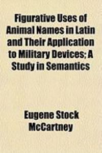 Produktbild: Figurative Uses of Animal Names in Latin and Their Application to Military Devices; A Study in Semantics