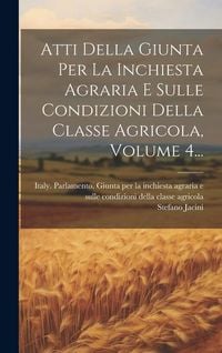 Produktbild: Atti Della Giunta Per La Inchiesta Agraria E Sulle Condizioni Della Classe Agricola, Volume 4...